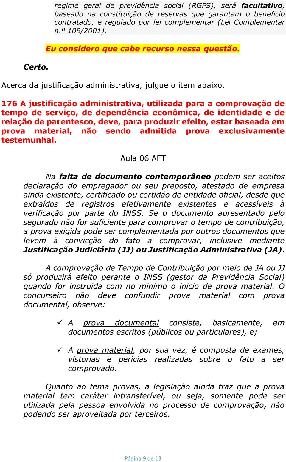 176 A justificação administrativa, utilizada para a comprovação de tempo de serviço, de dependência econômica, de identidade e de relação de parentesco, deve, para produzir efeito, estar baseada em