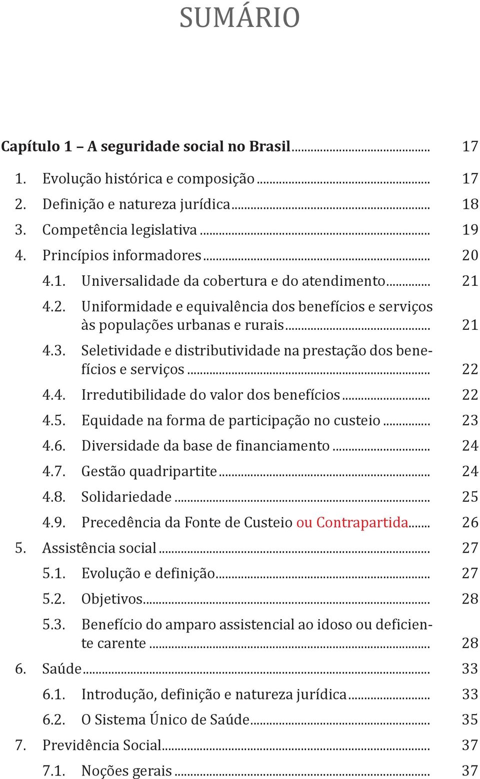 Seletividade e distributividade na prestação dos benefícios e serviços... 22 4.4. Irredutibilidade do valor dos benefícios... 22 4.5. Equidade na forma de participação no custeio... 23 4.6.