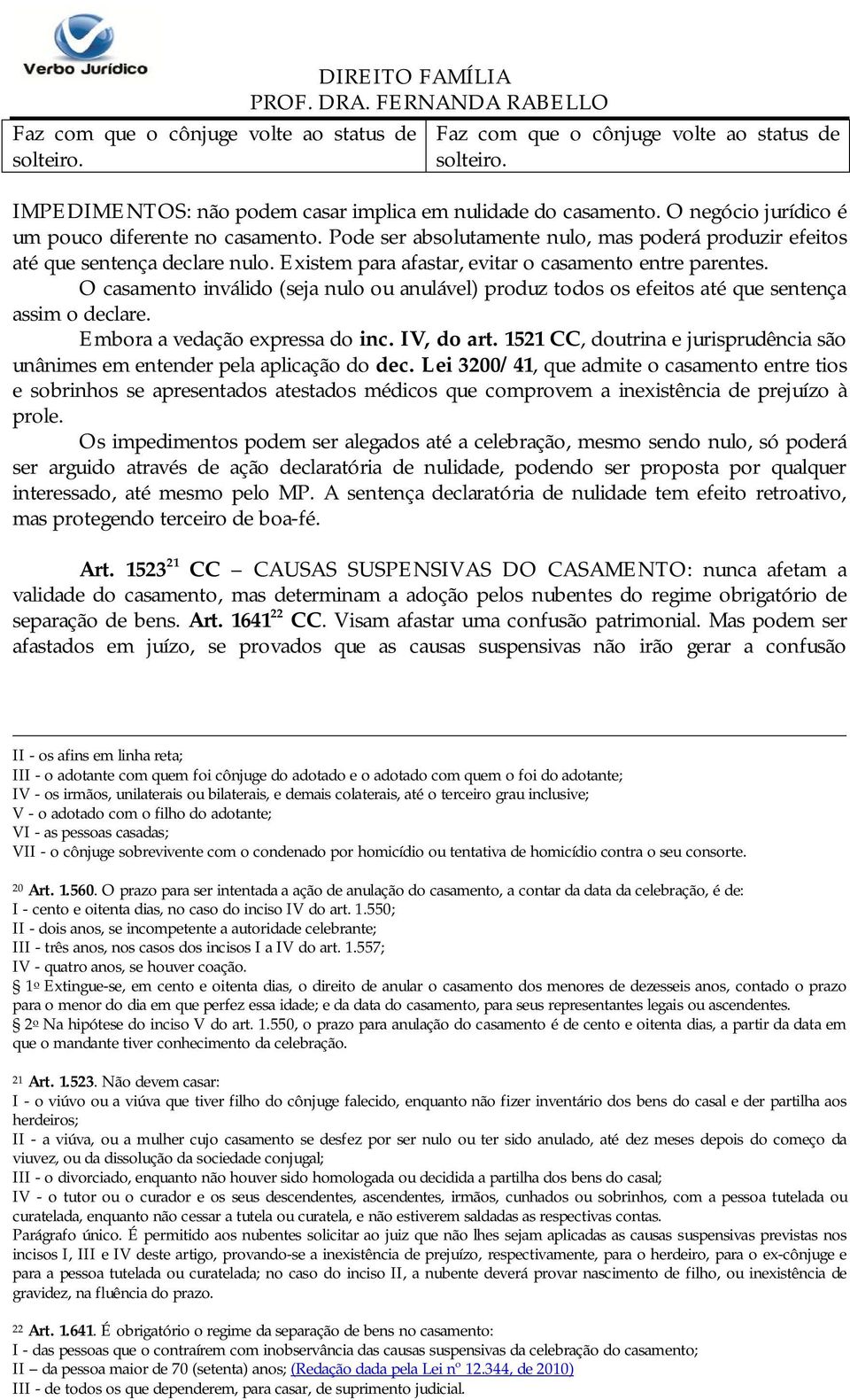 O casamento inválido (seja nulo ou anulável) produz todos os efeitos até que sentença assim o declare. Embora a vedação expressa do inc. IV, do art.