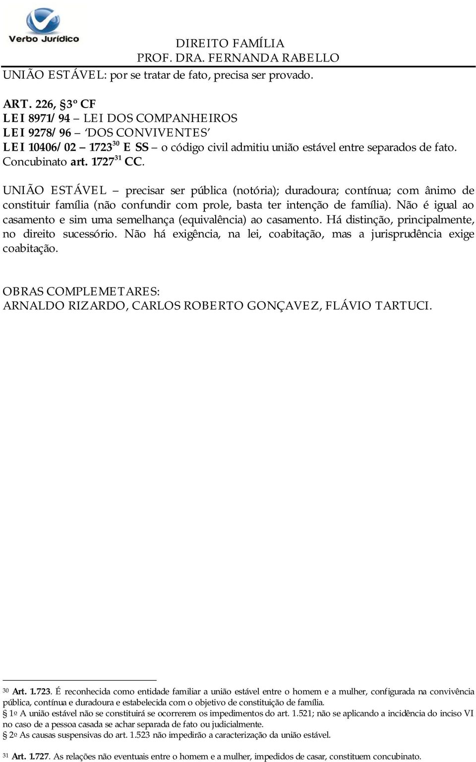 UNIÃO ESTÁVEL precisar ser pública (notória); duradoura; contínua; com ânimo de constituir família (não confundir com prole, basta ter intenção de família).