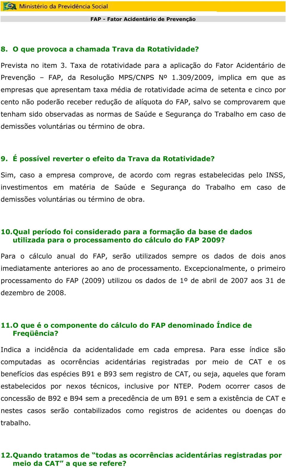 observadas as normas de Saúde e Segurança do Trabalho em caso de demissões voluntárias ou término de obra. 9. É possível reverter o efeito da Trava da Rotatividade?