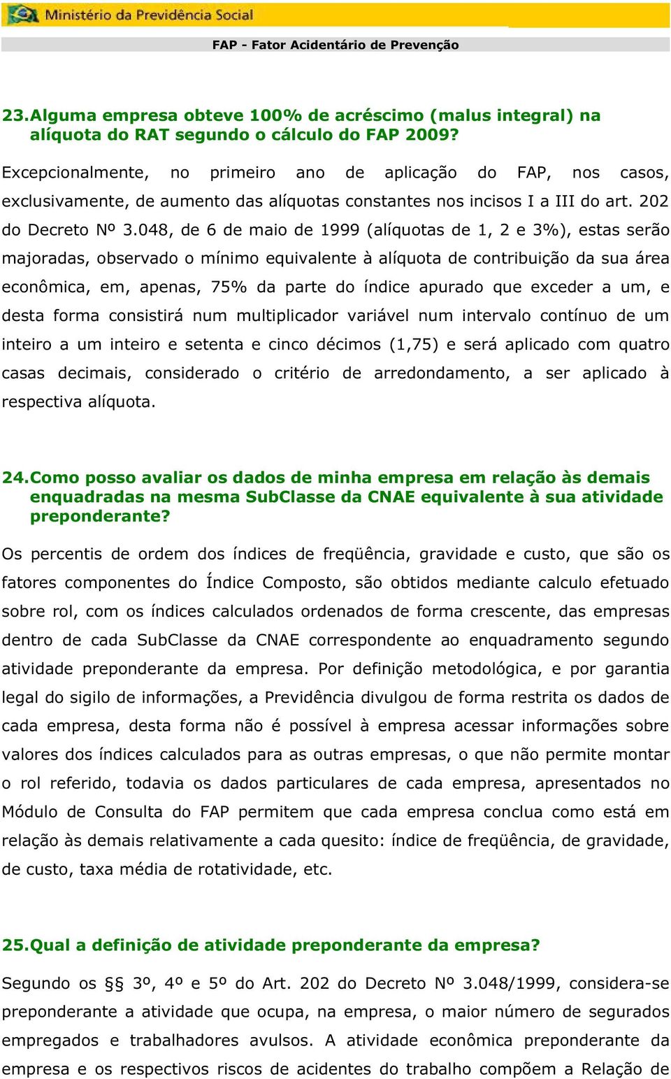 048, de 6 de maio de 1999 (alíquotas de 1, 2 e 3%), estas serão majoradas, observado o mínimo equivalente à alíquota de contribuição da sua área econômica, em, apenas, 75% da parte do índice apurado