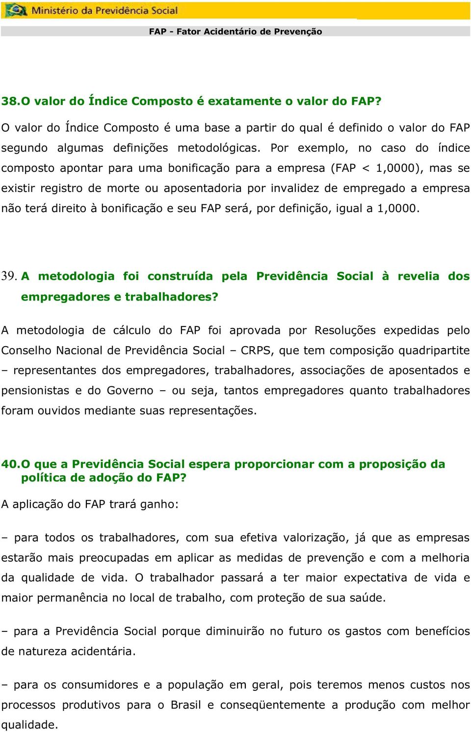 direito à bonificação e seu FAP será, por definição, igual a 1,0000. 39. A metodologia foi construída pela Previdência Social à revelia dos empregadores e trabalhadores?