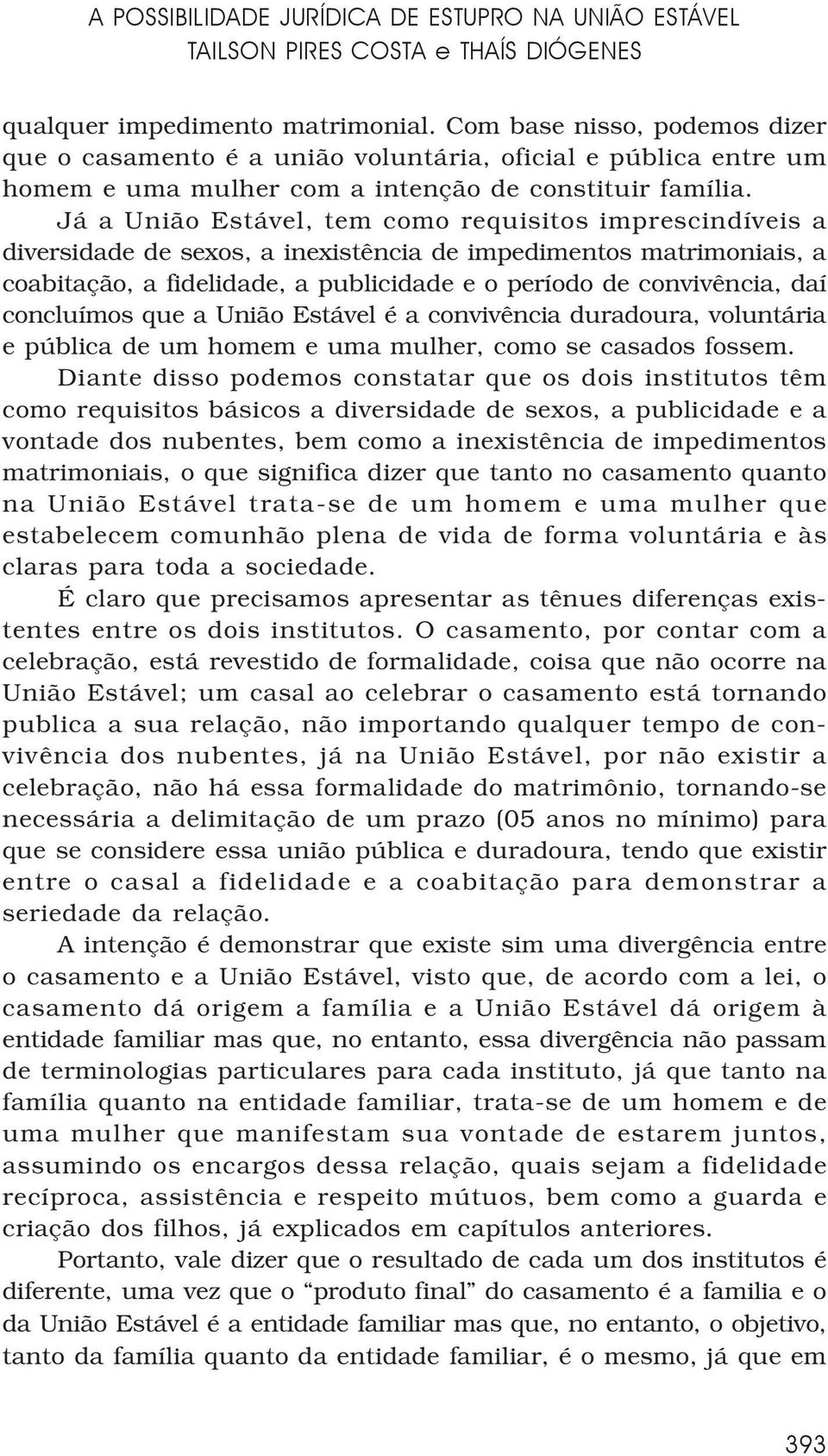 Já a União Estável, tem como requisitos imprescindíveis a diversidade de sexos, a inexistência de impedimentos matrimoniais, a coabitação, a fidelidade, a publicidade e o período de convivência, daí