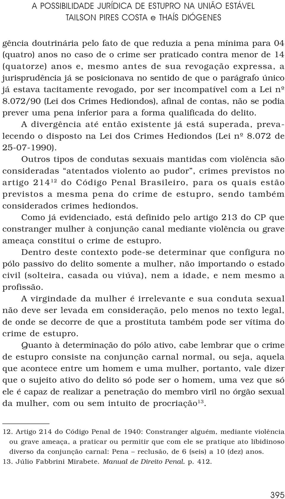 incompatível com a Lei nº 8.072/90 (Lei dos Crimes Hediondos), afinal de contas, não se podia prever uma pena inferior para a forma qualificada do delito.