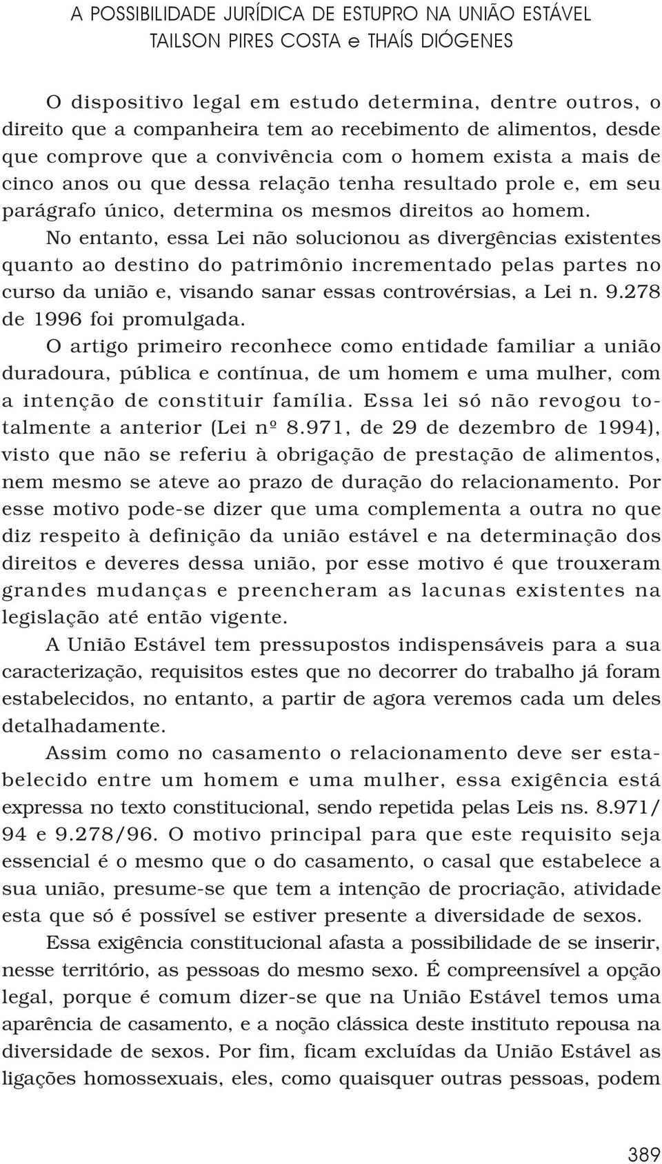 No entanto, essa Lei não solucionou as divergências existentes quanto ao destino do patrimônio incrementado pelas partes no curso da união e, visando sanar essas controvérsias, a Lei n. 9.