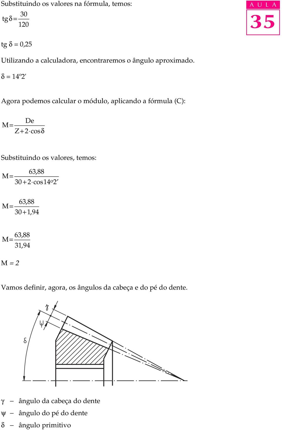 d = 14º2' Agora podemos calcular o módulo, aplicando a fórmula (C): De M= + 2cosδ Substituindo os valores,