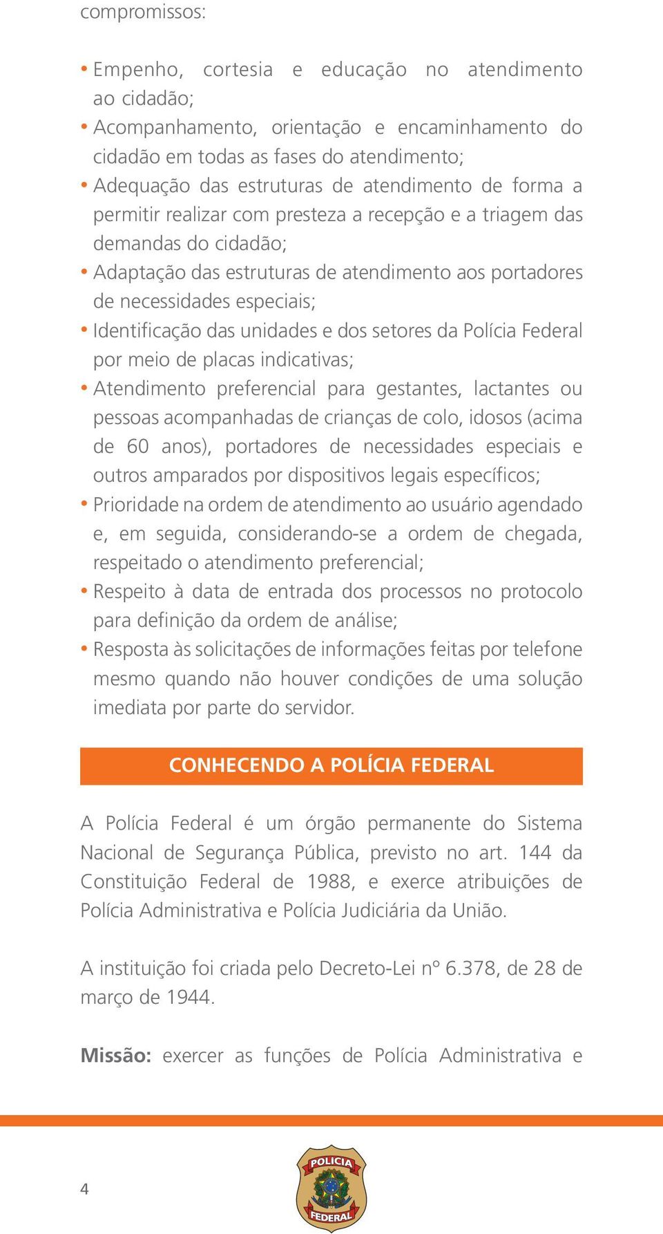 e dos setores da Polícia Federal por meio de placas indicativas; Atendimento preferencial para gestantes, lactantes ou pessoas acompanhadas de crianças de colo, idosos (acima de 60 anos), portadores