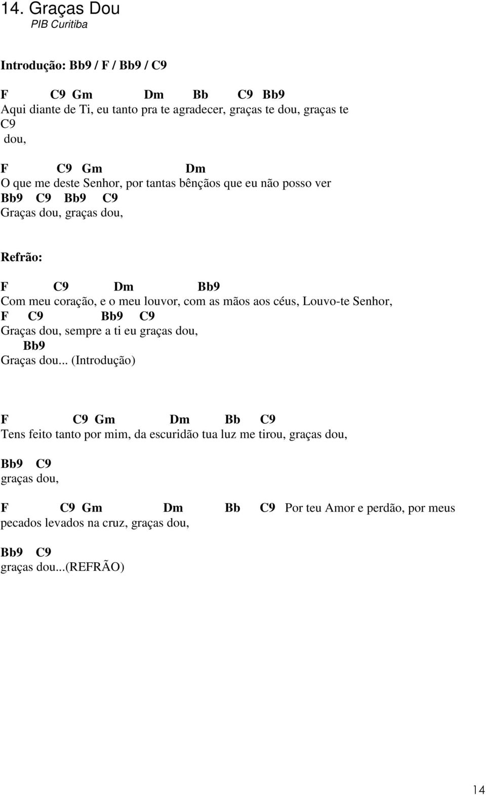 aos céus, Louvo-te Senhor, F C9 Bb9 C9 raças dou, sempre a ti eu graças dou, Bb9 raças dou.