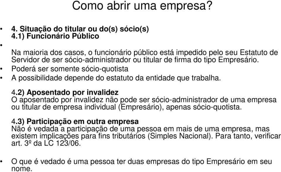 Poderá ser somente sócio-quotista A possibilidade depende do estatuto da entidade que trabalha. 4.