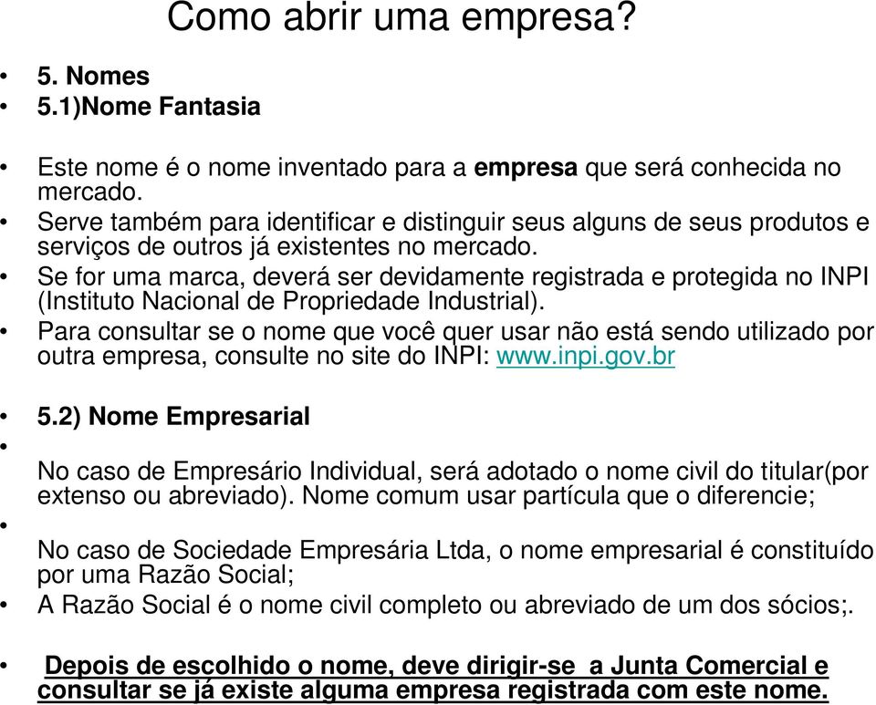 Se for uma marca, deverá ser devidamente registrada e protegida no INPI (Instituto Nacional de Propriedade Industrial).