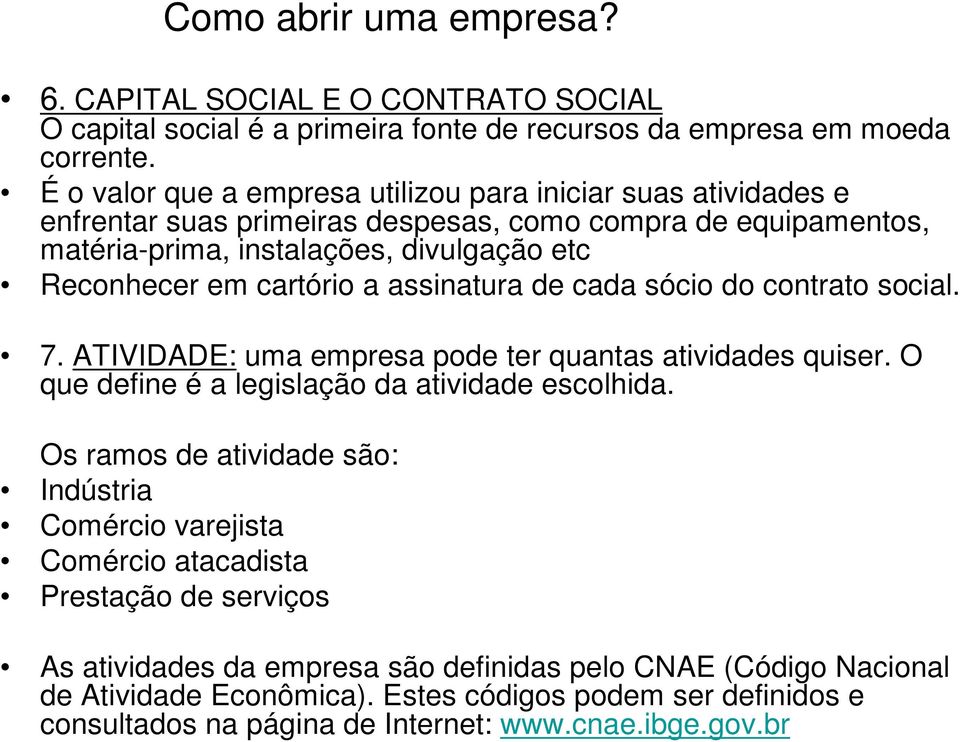 cartório a assinatura de cada sócio do contrato social. 7. ATIVIDADE: uma empresa pode ter quantas atividades quiser. O que define é a legislação da atividade escolhida.