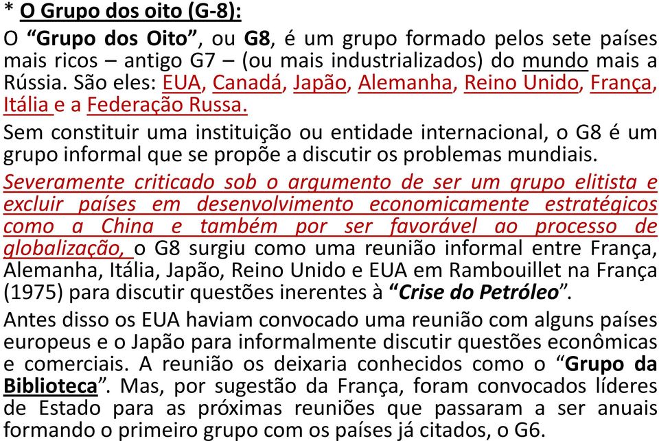 Sem constituir uma instituição ou entidade internacional, o G8 é um grupo informal que se propõe a discutir os problemas mundiais.