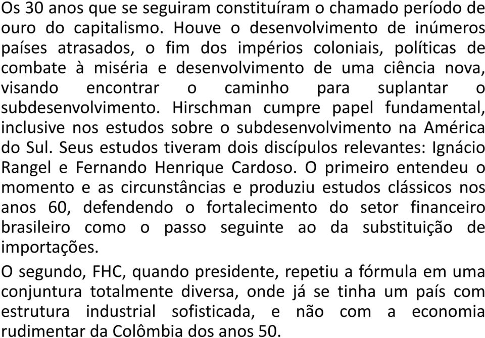 subdesenvolvimento. Hirschman cumpre papel fundamental, inclusive nos estudos sobre o subdesenvolvimento na América do Sul.