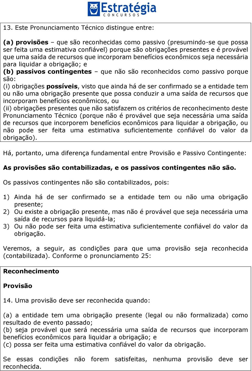 obrigações possíveis, visto que ainda há de ser confirmado se a entidade tem ou não uma obrigação presente que possa conduzir a uma saída de recursos que incorporam benefícios econômicos, ou (ii)