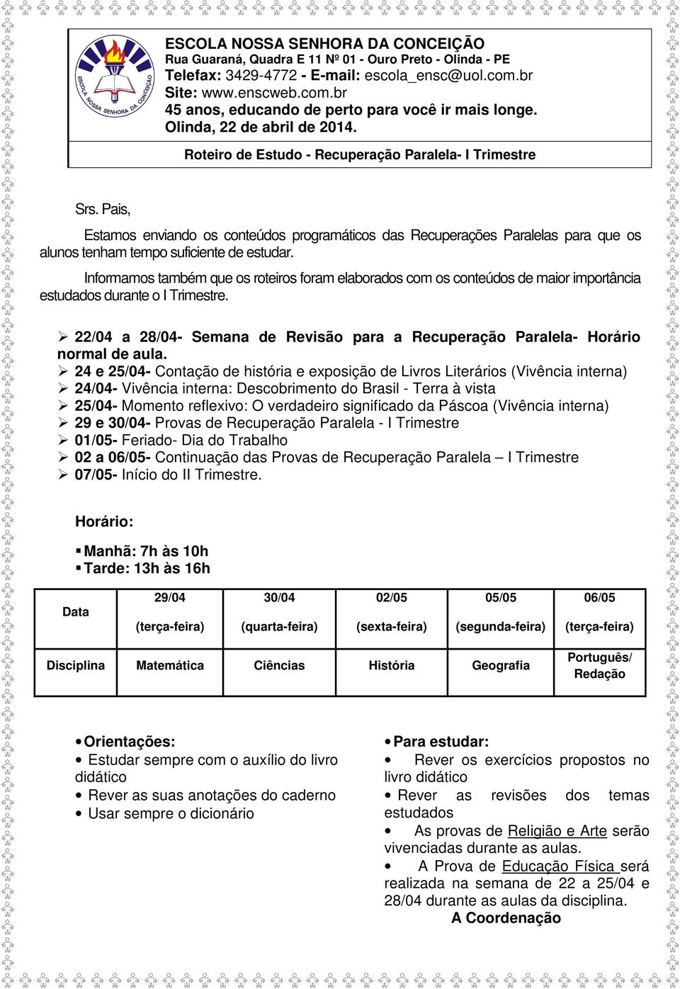 Pais, Estamos enviando os conteúdos programáticos das Recuperações Paralelas para que os alunos tenham tempo suficiente de estudar.