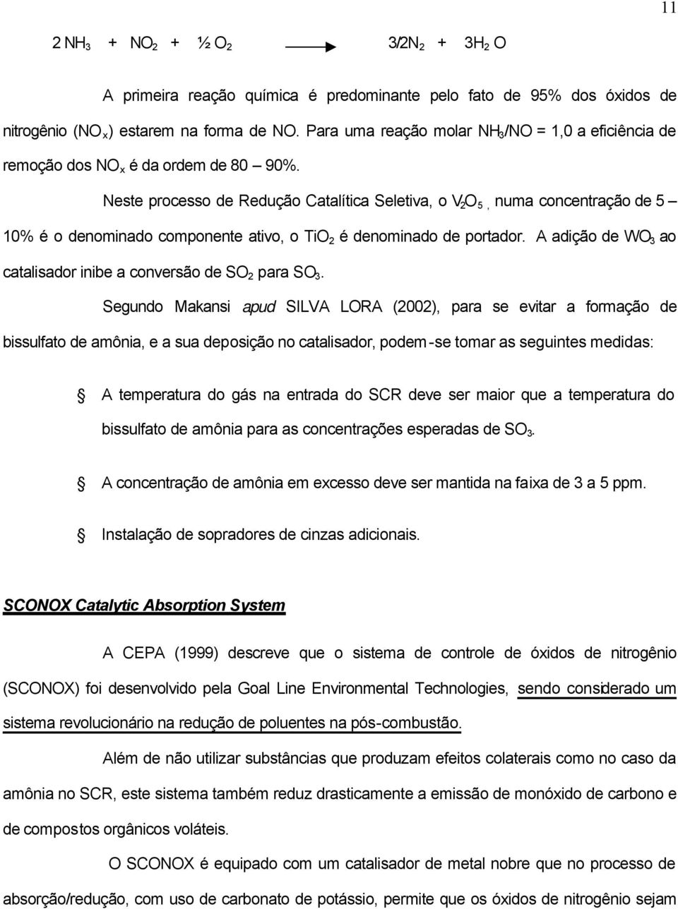 Neste processo de Redução Catalítica Seletiva, o V 2 O 5, numa concentração de 5 10% é o denominado componente ativo, o TiO 2 é denominado de portador.