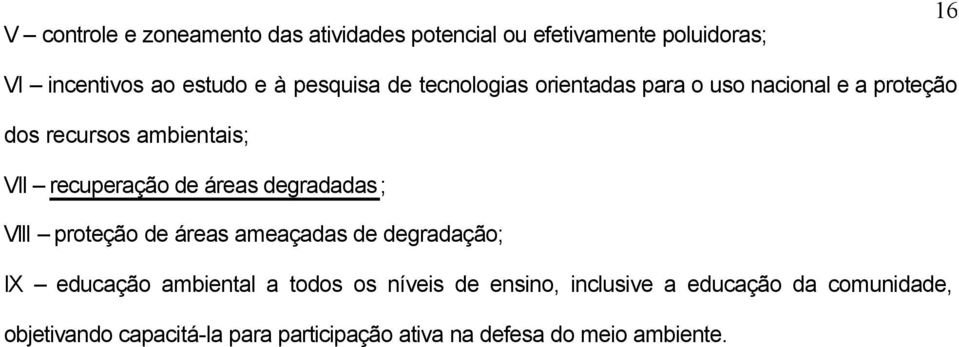 áreas degradadas; VIII proteção de áreas ameaçadas de degradação; IX educação ambiental a todos os níveis de