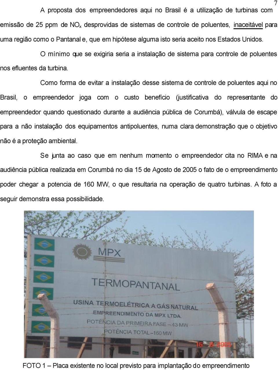 O mínimo que se exigiria seria a instalação de sistema para controle de poluentes Como forma de evitar a instalação desse sistema de controle de poluentes aqui no Brasil, o empreendedor joga com o