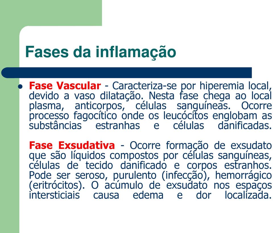 Ocorre processo fagocítico onde os leucócitos englobam as substâncias estranhas e células danificadas.