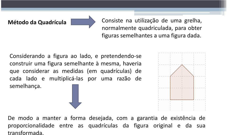 Considerando a figura ao lado, e pretendendo-se construir uma figura semelhante à mesma, haveria que considerar as