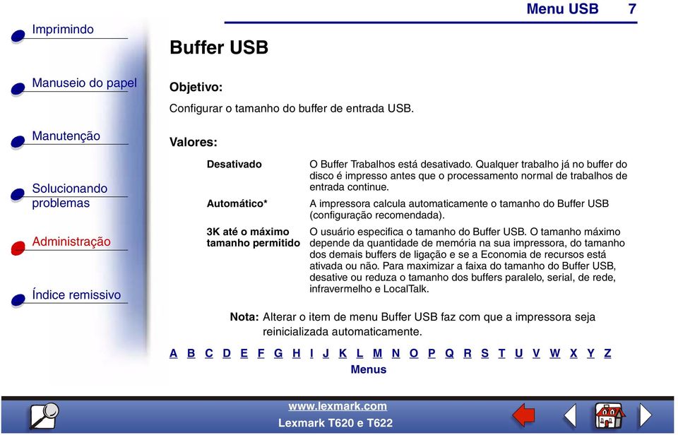A impressora calcula automaticamente o tamanho do Buffer USB (configuração recomendada). O usuário especifica o tamanho do Buffer USB.