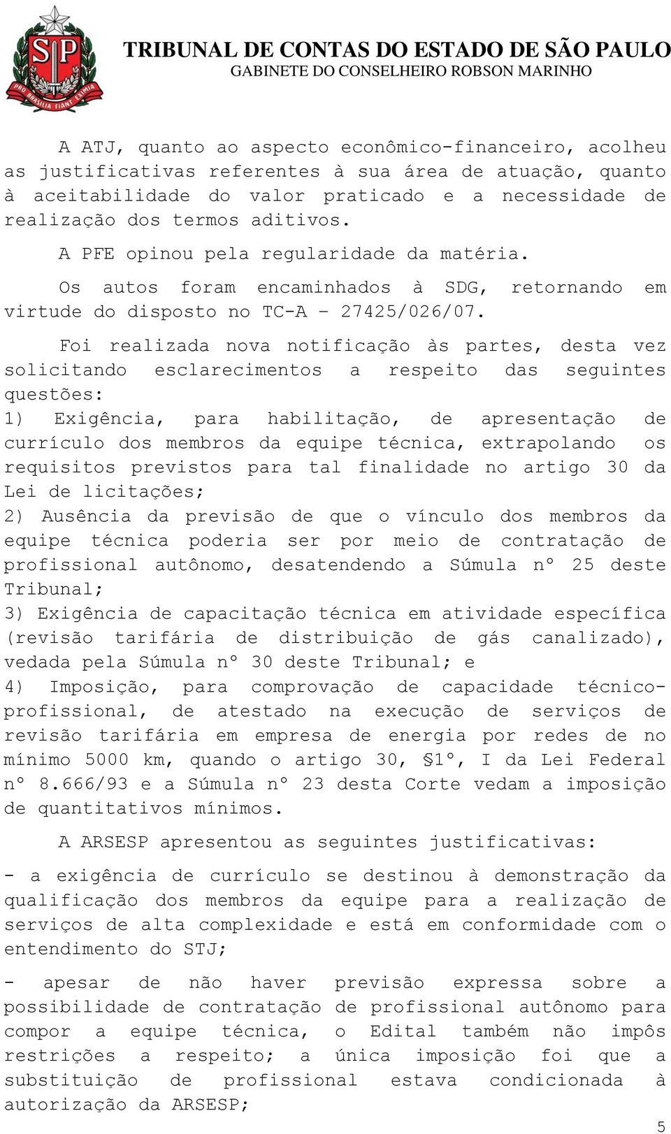 Foi realizada nova notificação às partes, desta vez solicitando esclarecimentos a respeito das seguintes questões: 1) Exigência, para habilitação, de apresentação de currículo dos membros da equipe