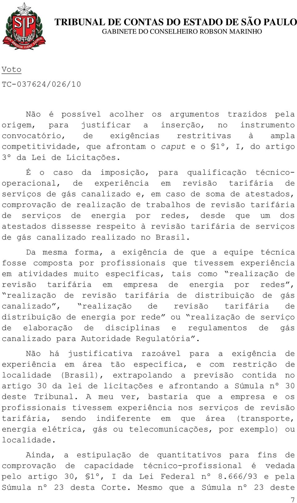 É o caso da imposição, para qualificação técnicooperacional, de experiência em revisão tarifária de serviços de gás canalizado e, em caso de soma de atestados, comprovação de realização de trabalhos