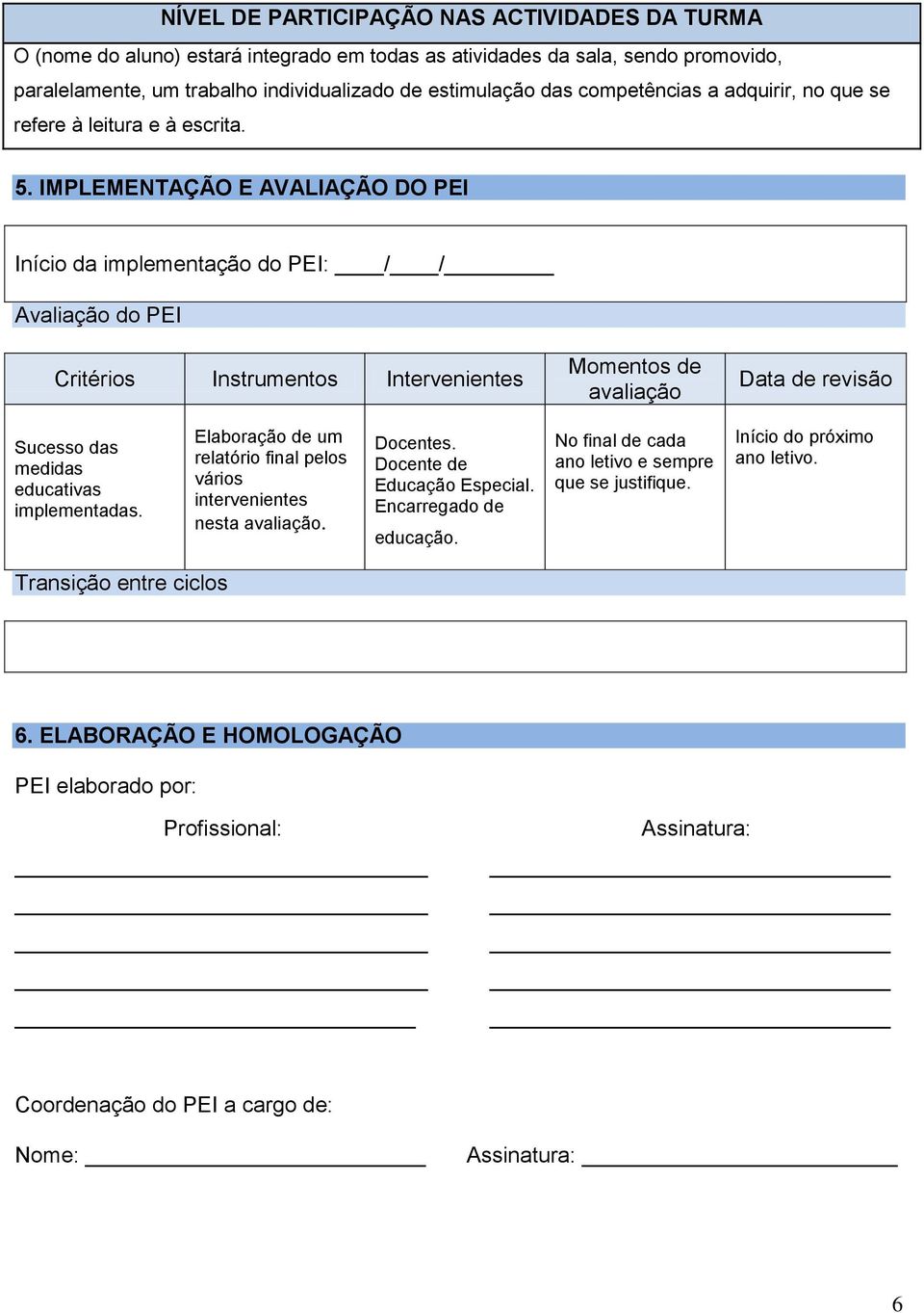 IMPLEMENTAÇÃO E AVALIAÇÃO DO PEI Início da implementação do PEI: / / Avaliação do PEI Critérios Instrumentos Intervenientes Momentos de avaliação Data de revisão Sucesso das medidas educativas