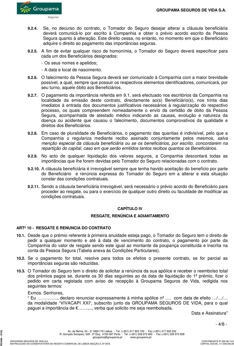 Este direito cessa, no entanto, no momento em que o Beneficiário adquire o direito ao pagamento das importâncias seguras. 9.2.5.