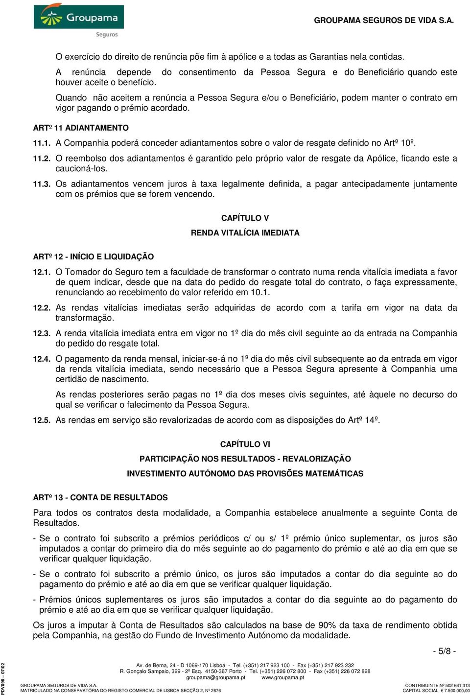 ADIANTAMENTO 11.1. A Companhia poderá conceder adiantamentos sobre o valor de resgate definido no Artº 10º. 11.2.