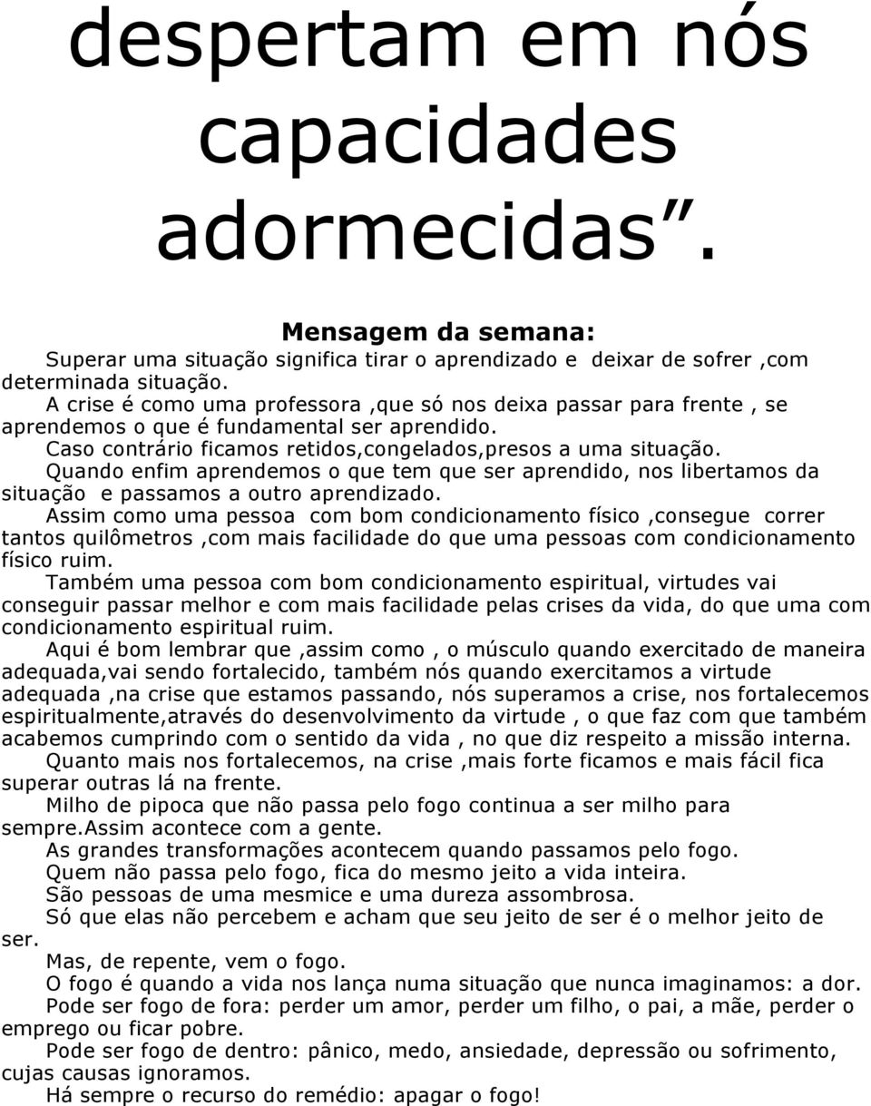 Quando enfim aprendemos o que tem que ser aprendido, nos libertamos da situação e passamos a outro aprendizado.