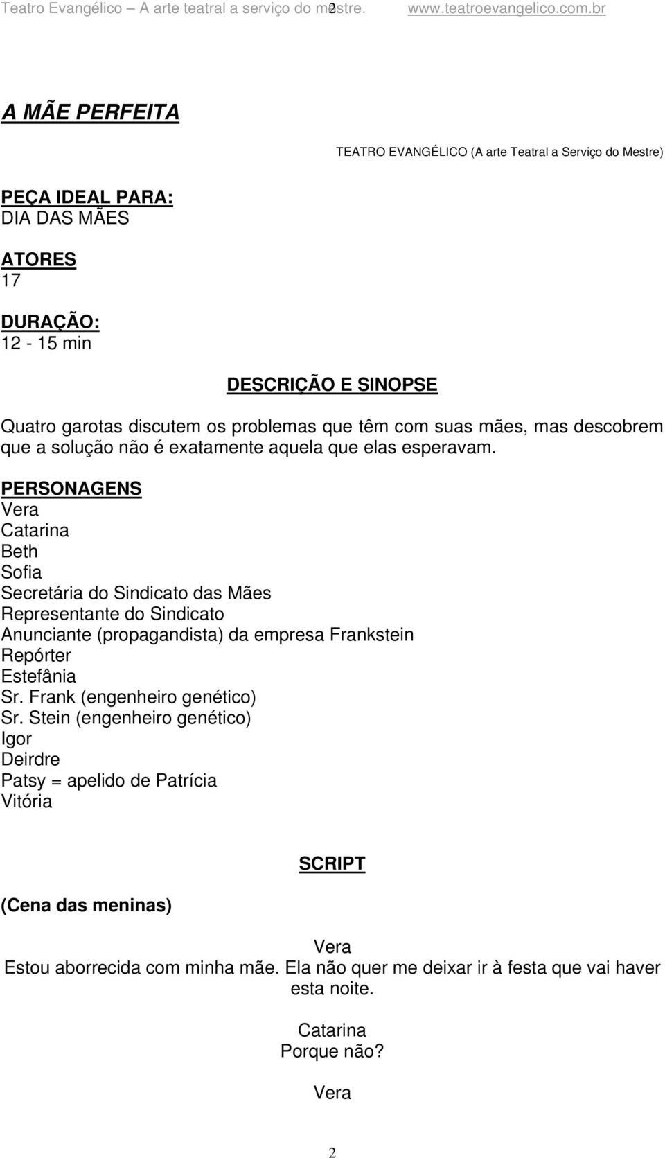 os problemas que têm com suas mães, mas descobrem que a solução não é exatamente aquela que elas esperavam.