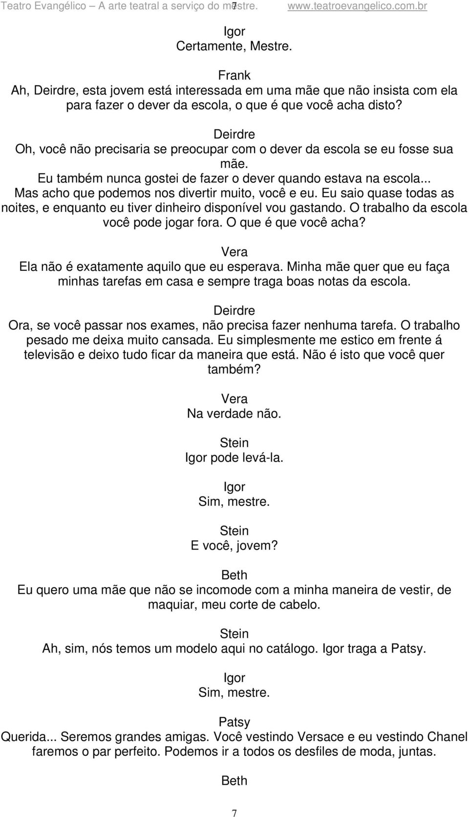 Deirdre Oh, você não precisaria se preocupar com o dever da escola se eu fosse sua mãe. Eu também nunca gostei de fazer o dever quando estava na escola.