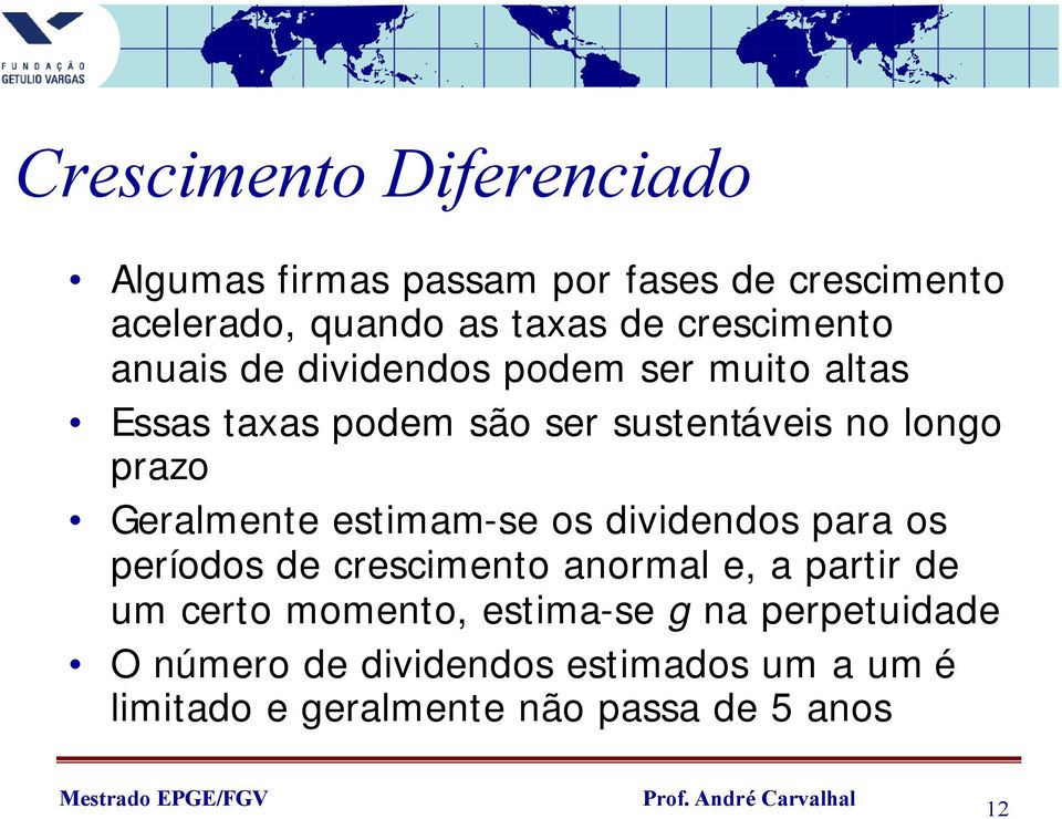 Geralmente estimam-se os dividendos para os períodos de crescimento anormal e, a partir de um certo momento,