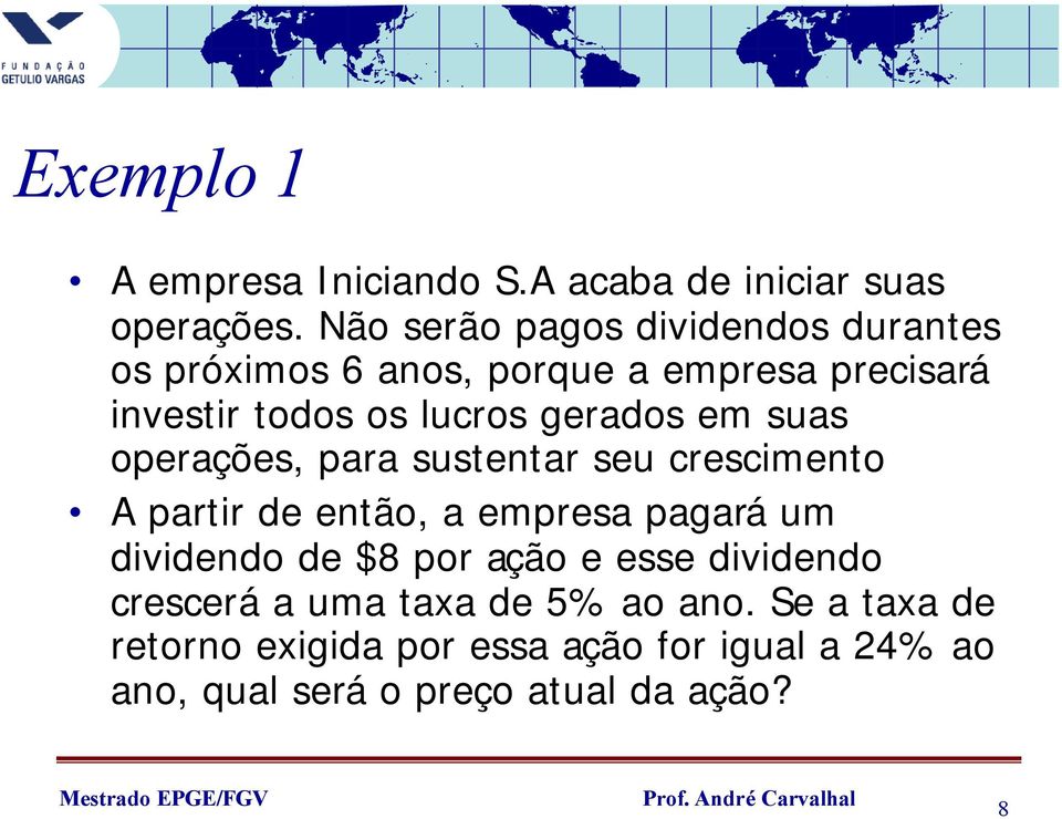 gerados em suas operações, para sustentar seu crescimento A partir de então, a empresa pagará um dividendo de $8