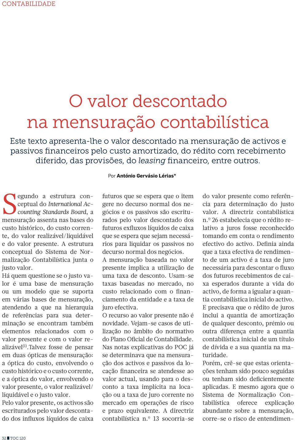 Por António Gervásio Lérias* Segundo a estrutura conceptual do International Accounting Standards Board, a mensuração assenta nas bases do custo histórico, do custo corrente, do valor