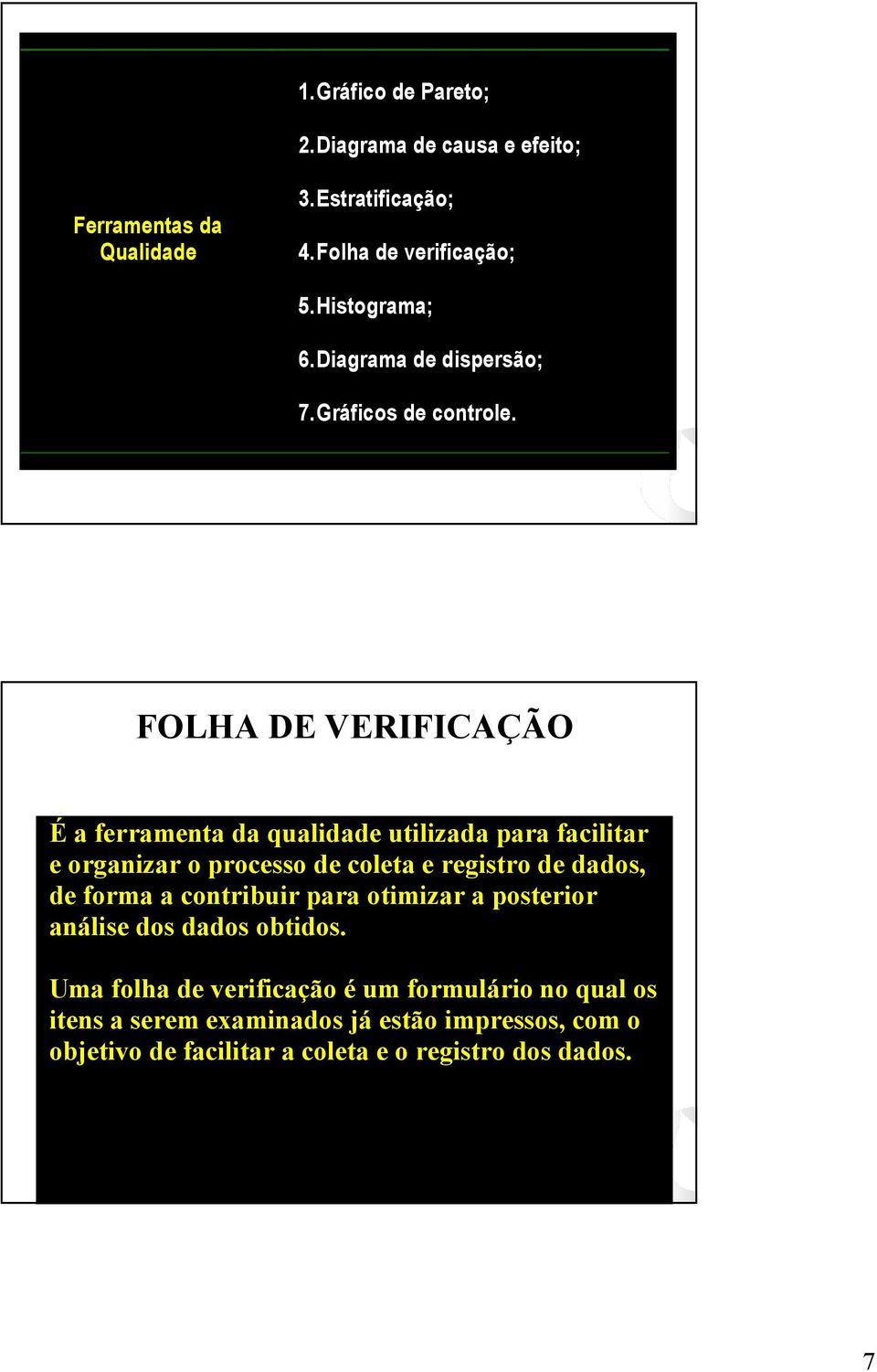 FOLHA DE VERIFICAÇÃO É a ferramenta da qualidade utilizada para facilitar e organizar o processo de coleta e registro de dados, de forma