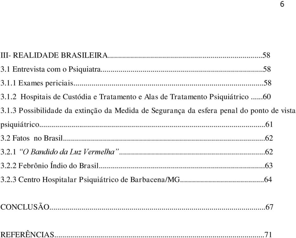 2 Fatos no Brasil...62 3.2.1 O Bandido da Luz Vermelha...62 3.2.2 Febrônio Índio do Brasil...63 3.2.3 Centro Hospitalar Psiquiátrico de Barbacena/MG.