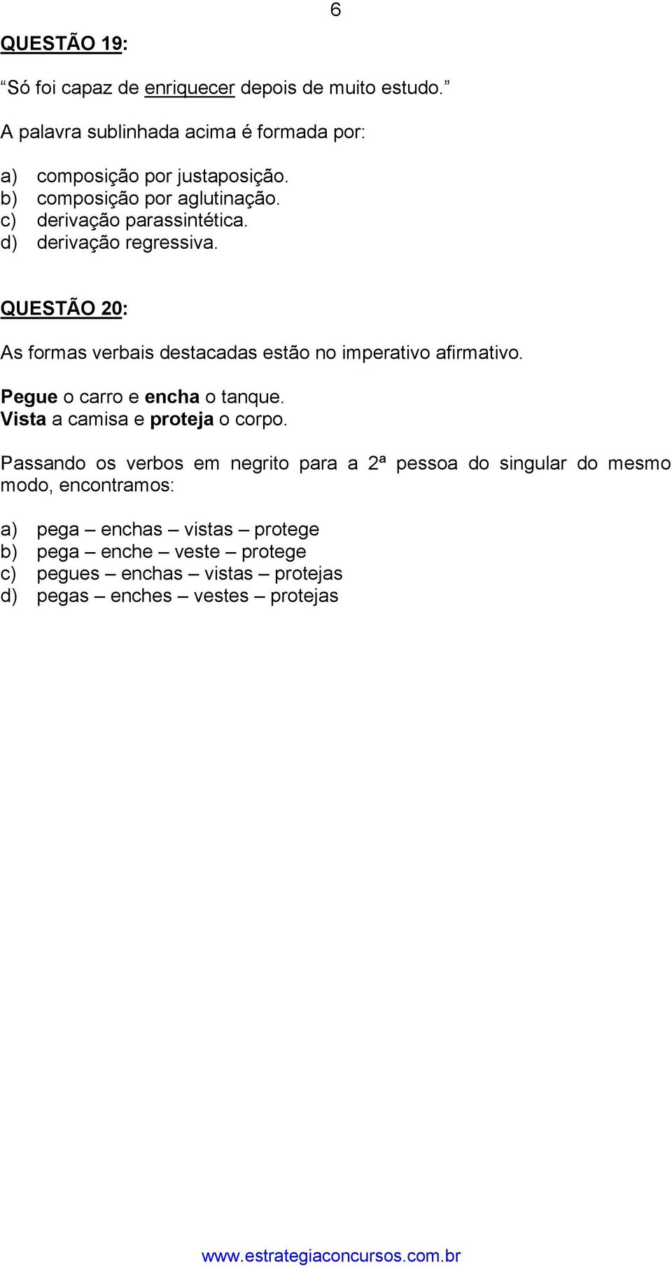 QUESTÃO 20: As formas verbais destacadas estão no imperativo afirmativo. Pegue o carro e encha o tanque. Vista a camisa e proteja o corpo.