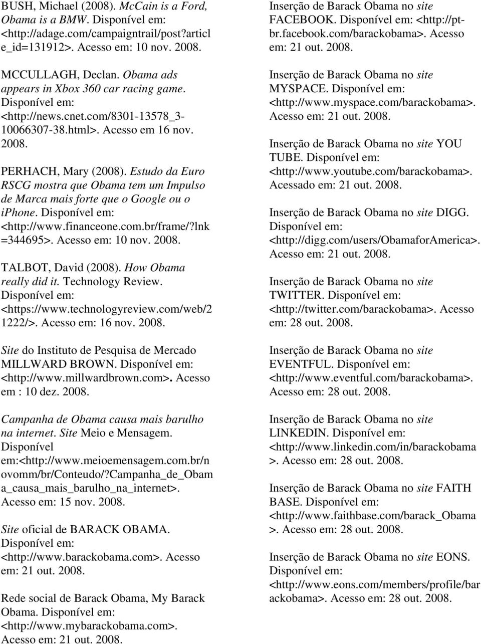 Estudo da Euro RSCG mostra que Obama tem um Impulso de Marca mais forte que o Google ou o iphone. Disponível em: <http://www.financeone.com.br/frame/?lnk =344695>. Acesso em: 10 nov. 2008.