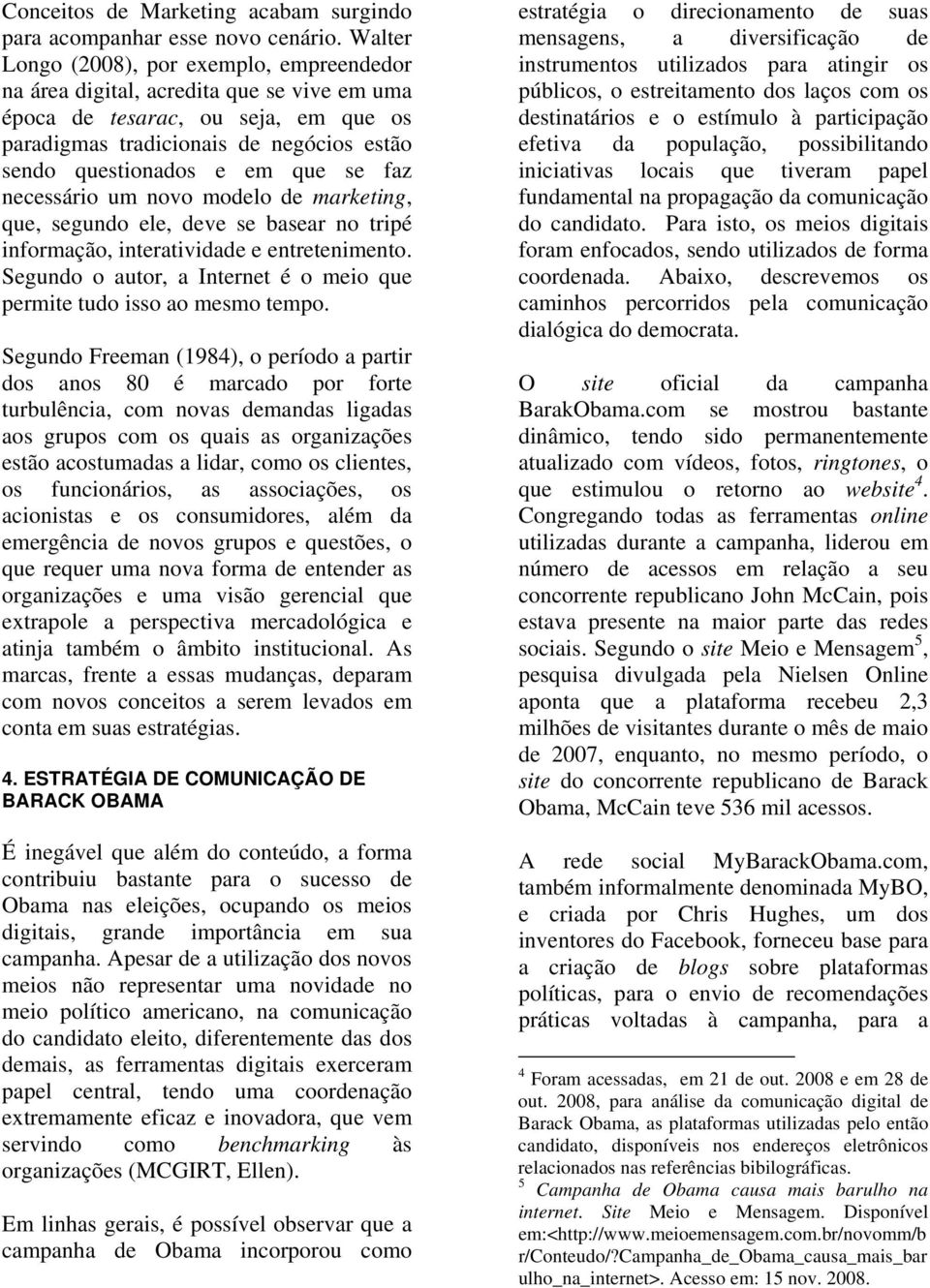 se faz necessário um novo modelo de marketing, que, segundo ele, deve se basear no tripé informação, interatividade e entretenimento.