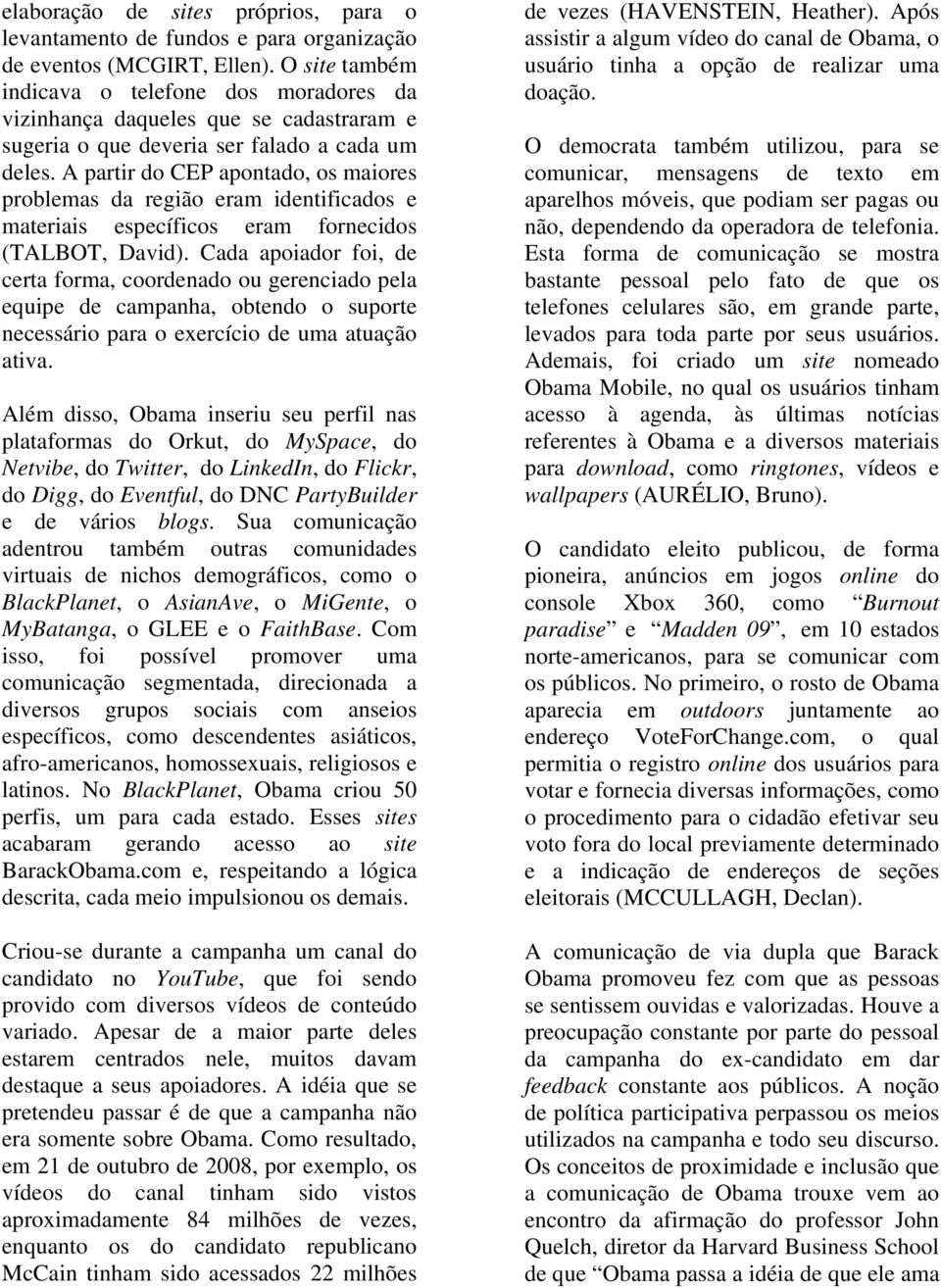 A partir do CEP apontado, os maiores problemas da região eram identificados e materiais específicos eram fornecidos (TALBOT, David).