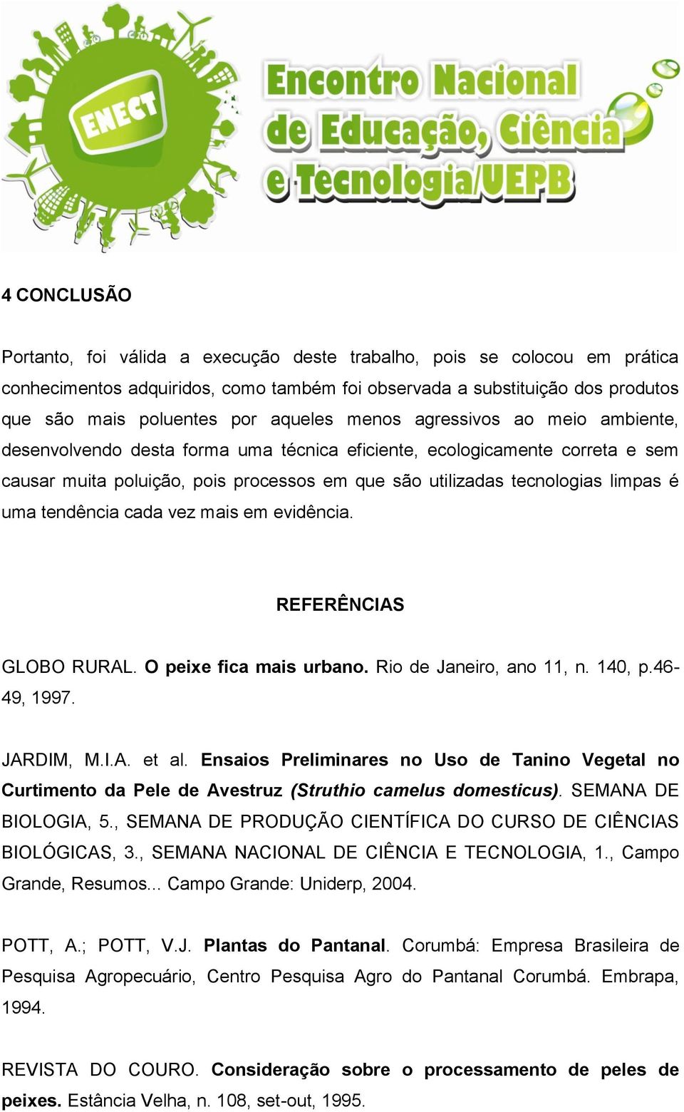 é uma tendência cada vez mais em evidência. REFERÊNCIAS GLOBO RURAL. O peixe fica mais urbano. Rio de Janeiro, ano 11, n. 140, p.46-49, 1997. JARDIM, M.I.A. et al.