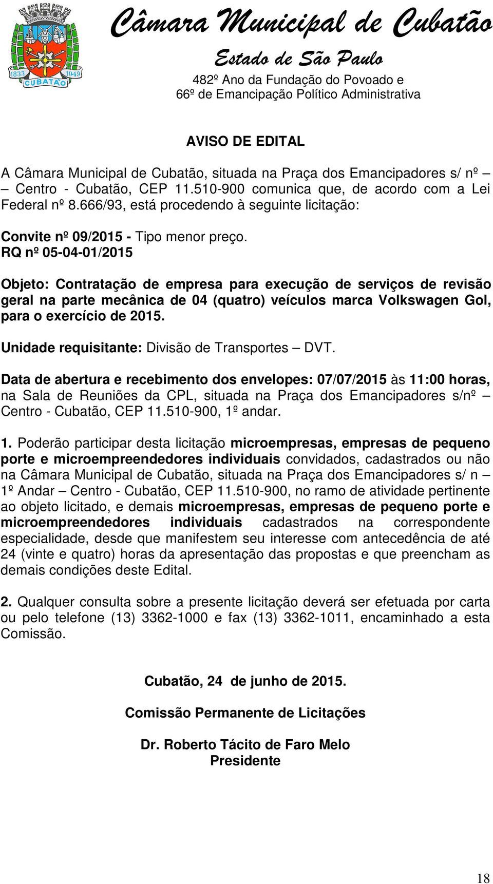 RQ nº 05-04-01/2015 Objeto: Contratação de empresa para execução de serviços de revisão geral na parte mecânica de 04 (quatro) veículos marca Volkswagen Gol, para o exercício de 2015.