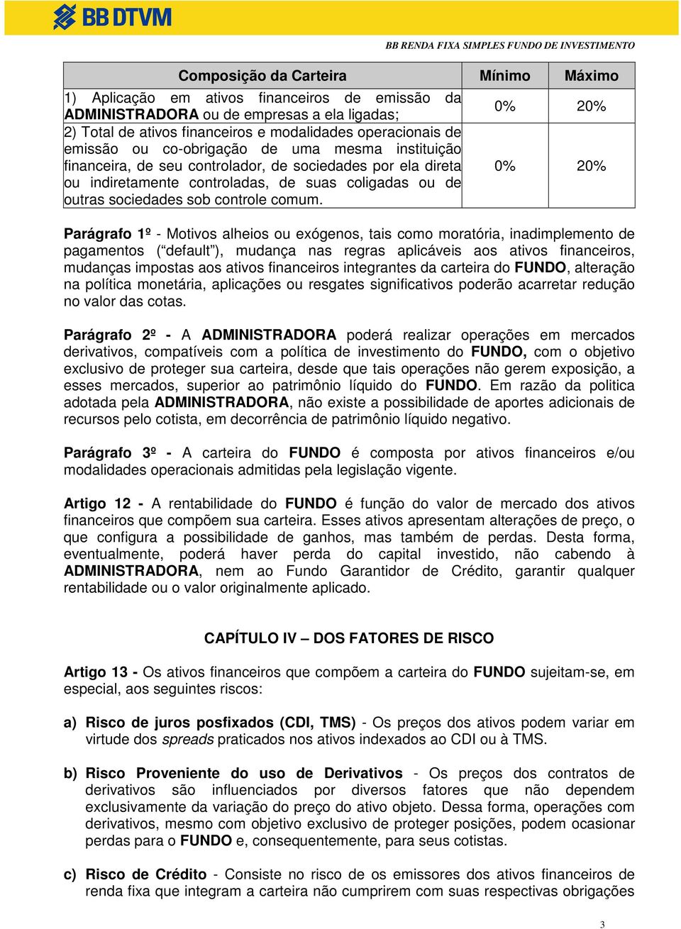 0% 20% 0% 20% Parágrafo 1º - Motivos alheios ou exógenos, tais como moratória, inadimplemento de pagamentos ( default ), mudança nas regras aplicáveis aos ativos financeiros, mudanças impostas aos