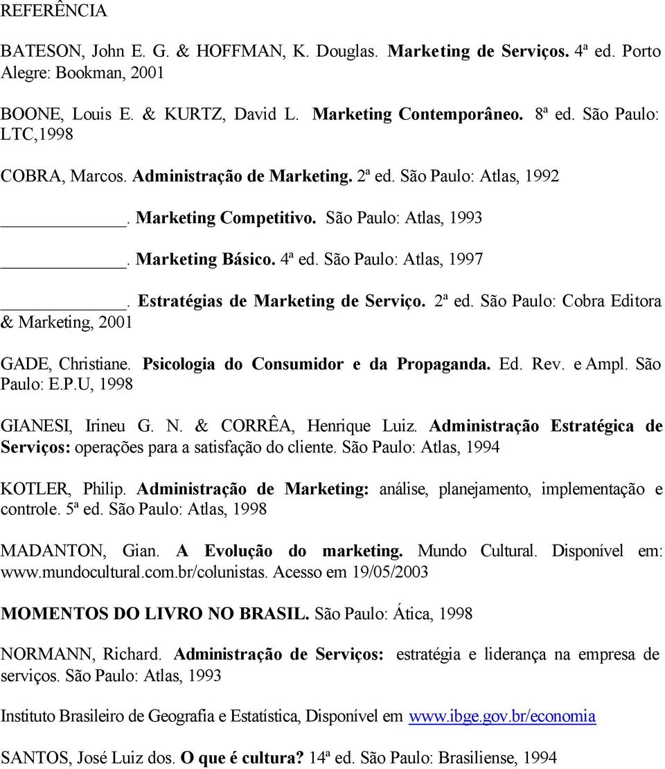 Estratégias de Marketing de Serviço. 2ª ed. São Paulo: Cobra Editora & Marketing, 2001 GADE, Christiane. Psicologia do Consumidor e da Propaganda. Ed. Rev. e Ampl. São Paulo: E.P.U, 1998 GIANESI, Irineu G.