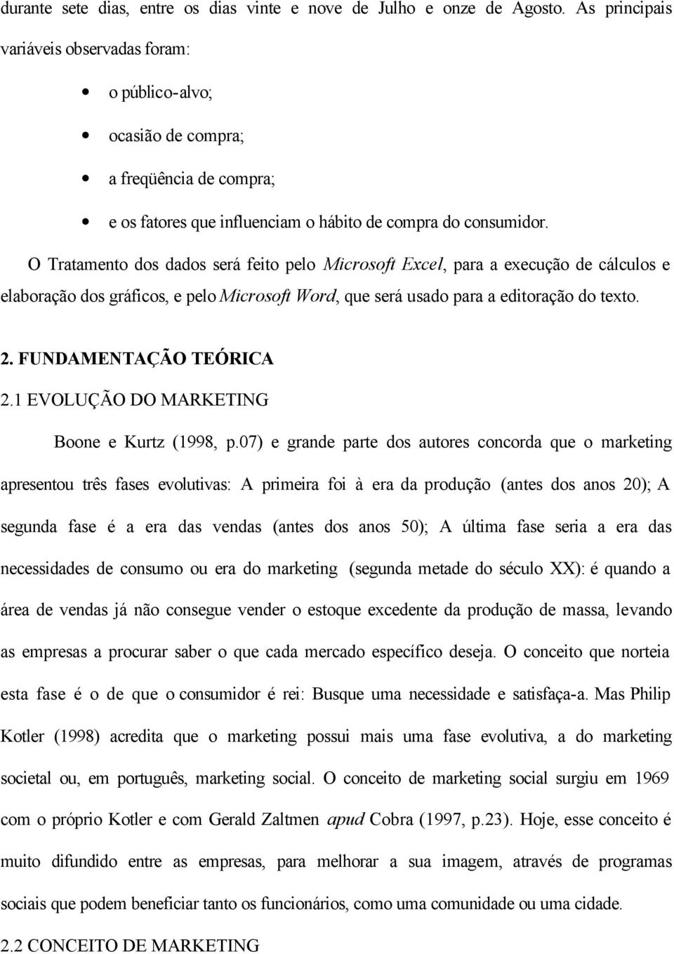 O Tratamento dos dados será feito pelo Microsoft Excel, para a execução de cálculos e elaboração dos gráficos, e pelo Microsoft Word, que será usado para a editoração do texto. 2.