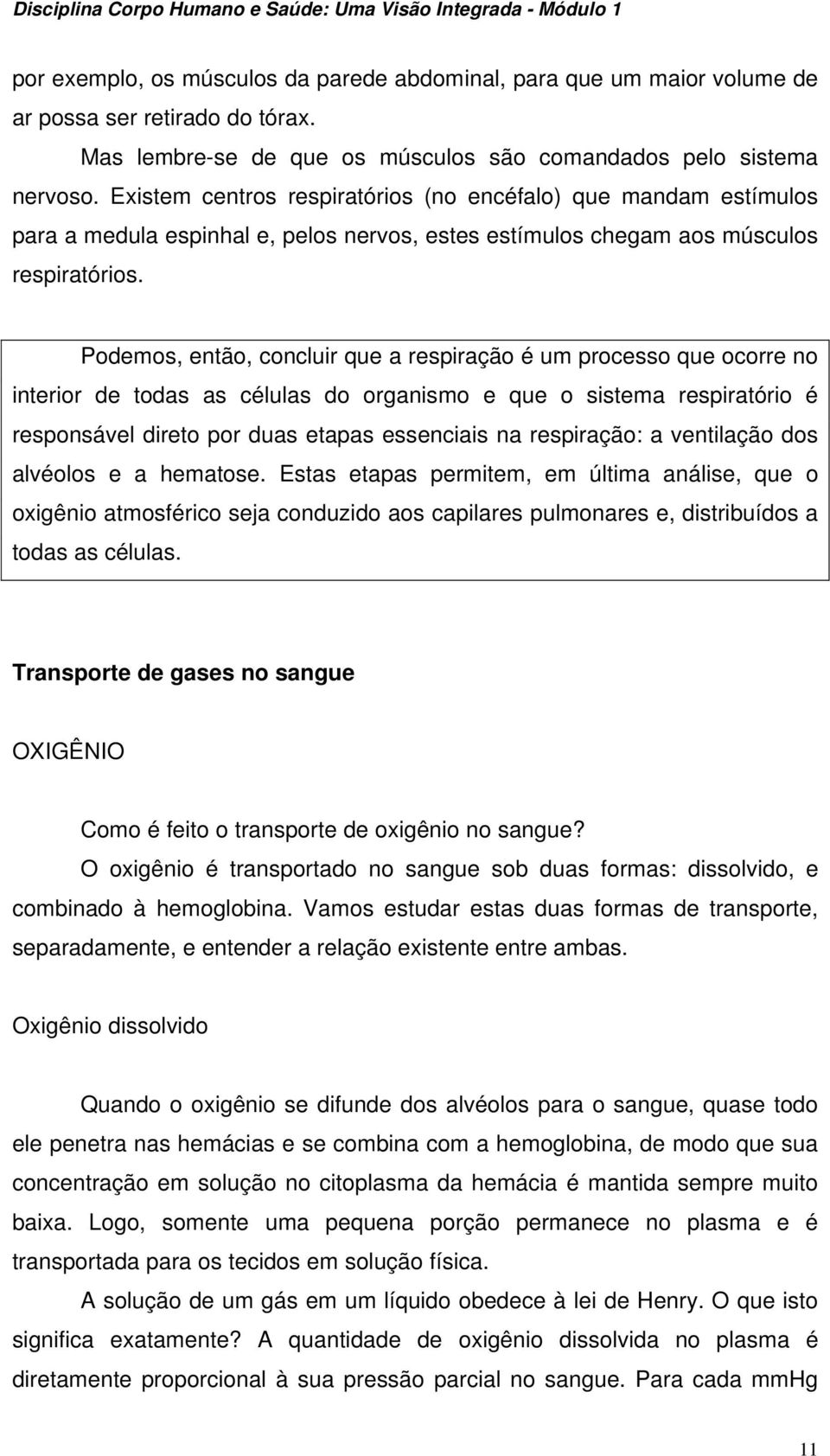 Podemos, então, concluir que a respiração é um processo que ocorre no interior de todas as células do organismo e que o sistema respiratório é responsável direto por duas etapas essenciais na