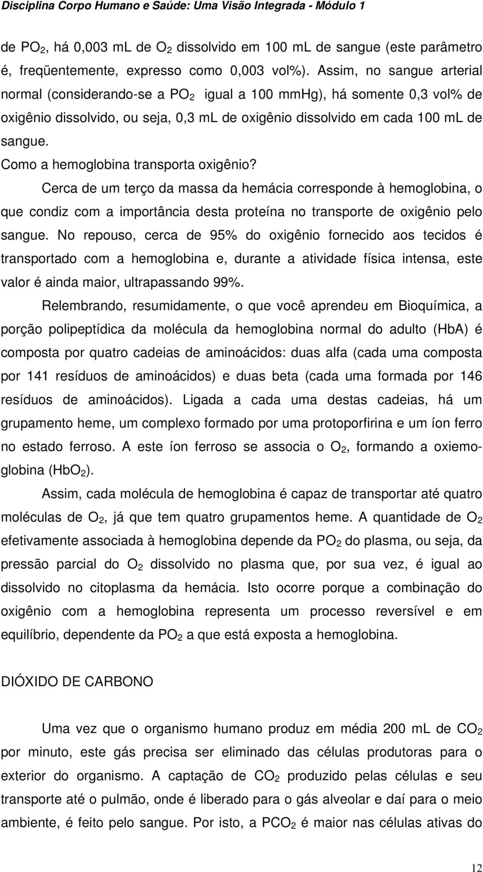 Como a hemoglobina transporta oxigênio? Cerca de um terço da massa da hemácia corresponde à hemoglobina, o que condiz com a importância desta proteína no transporte de oxigênio pelo sangue.